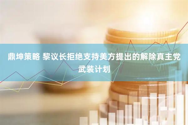 鼎坤策略 黎议长拒绝支持美方提出的解除真主党武装计划